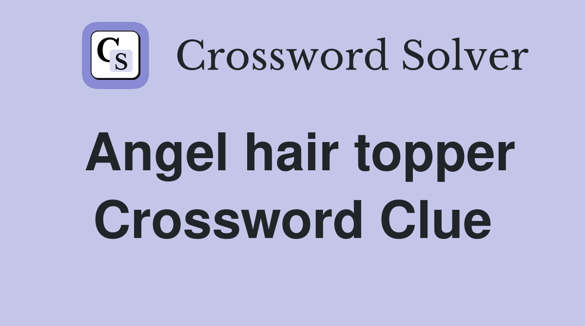 Angel hair topper Crossword Clue