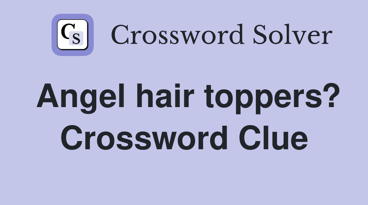 Angel hair toppers? Crossword Clue