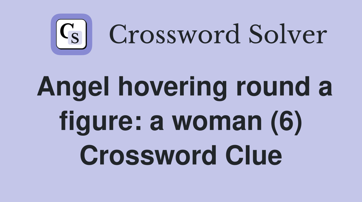 Angel hovering round a figure: a woman (6) Crossword Clue