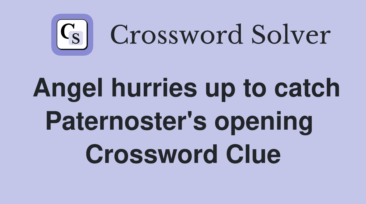 Angel hurries up to catch Paternoster's opening  Crossword Clue