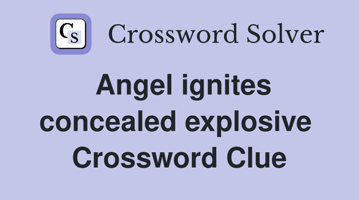Angel ignites concealed explosive  Crossword Clue
