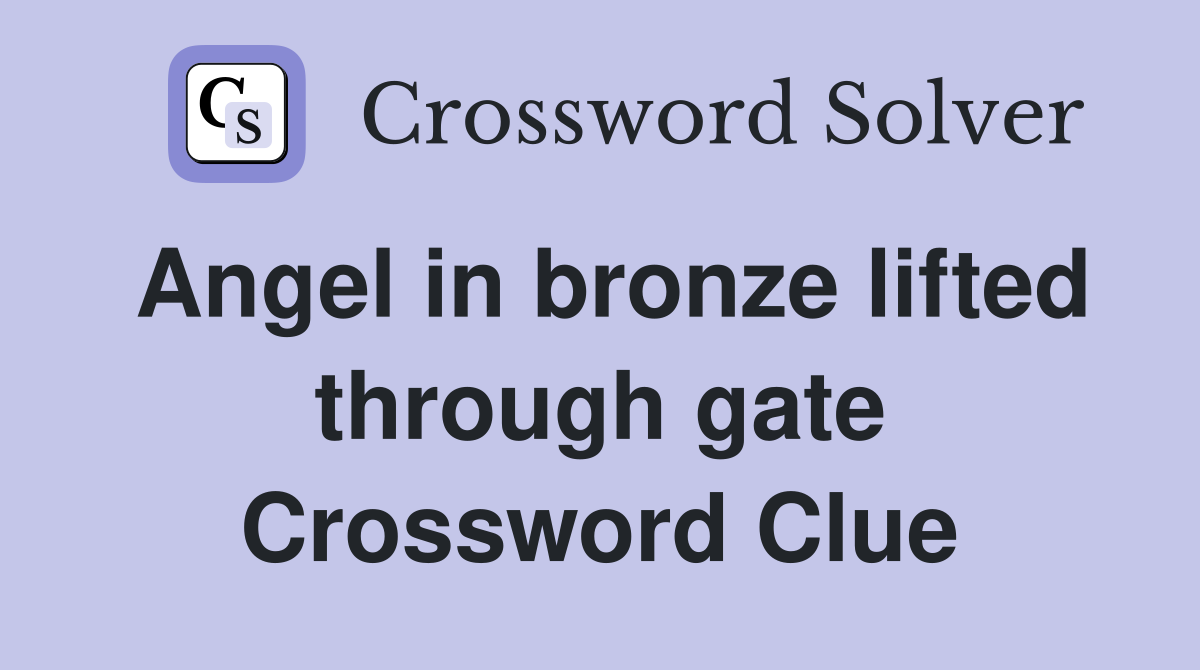 Angel in bronze lifted through gate Crossword Clue