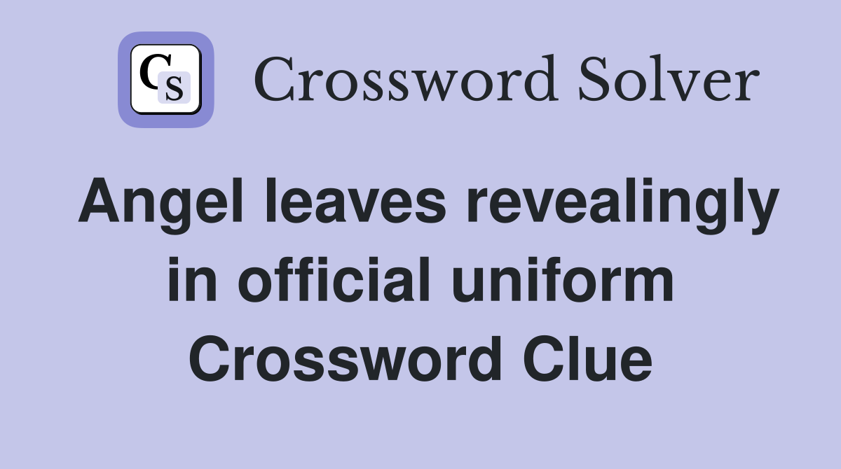 Angel leaves revealingly in official uniform Crossword Clue