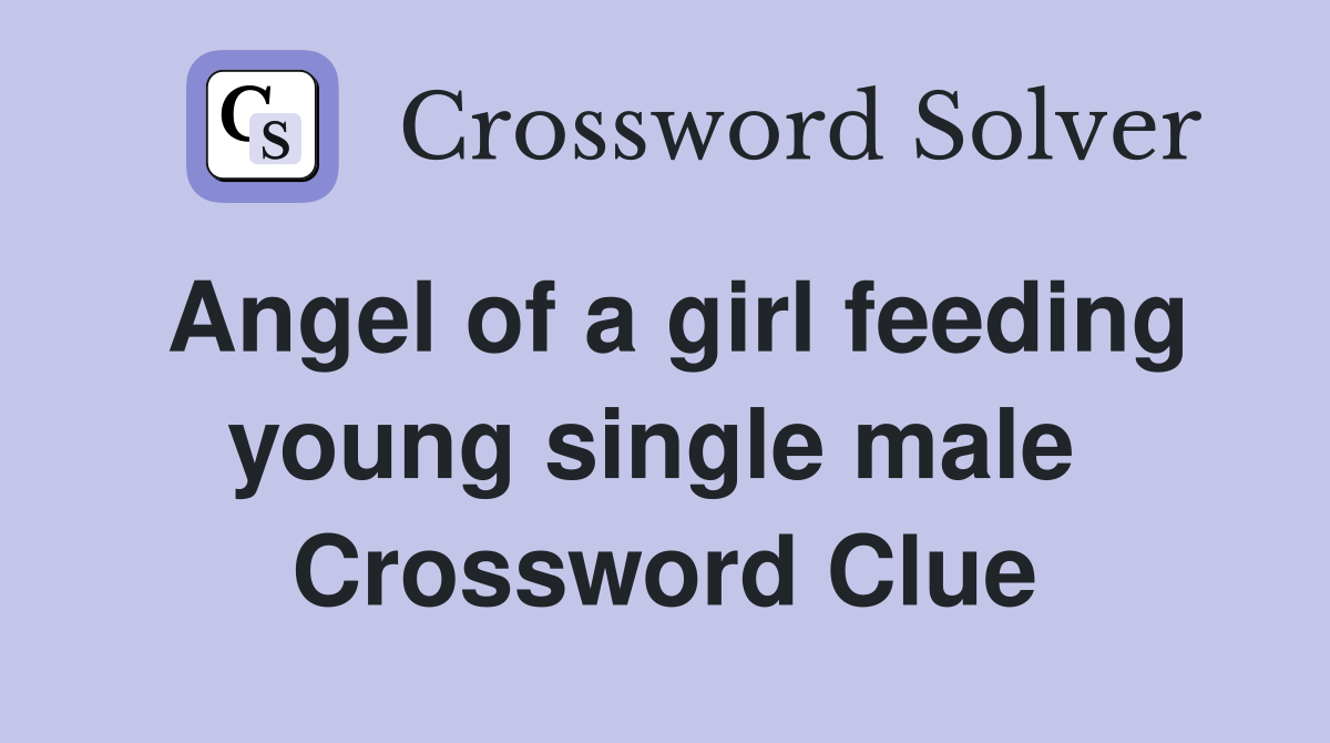 Angel of a girl feeding young single male  Crossword Clue