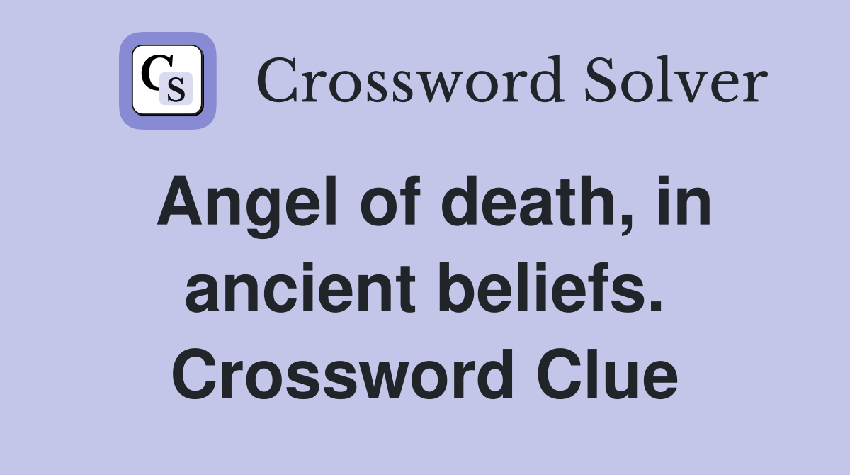 Angel of death, in ancient beliefs. Crossword Clue