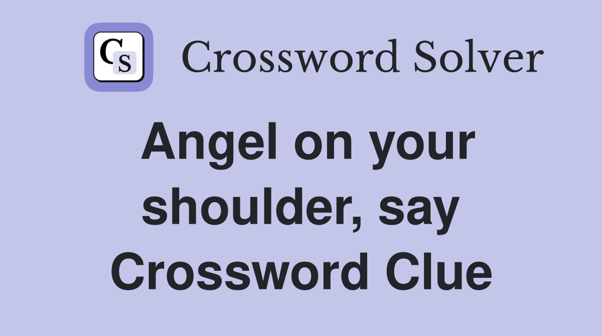 Angel on your shoulder, say Crossword Clue