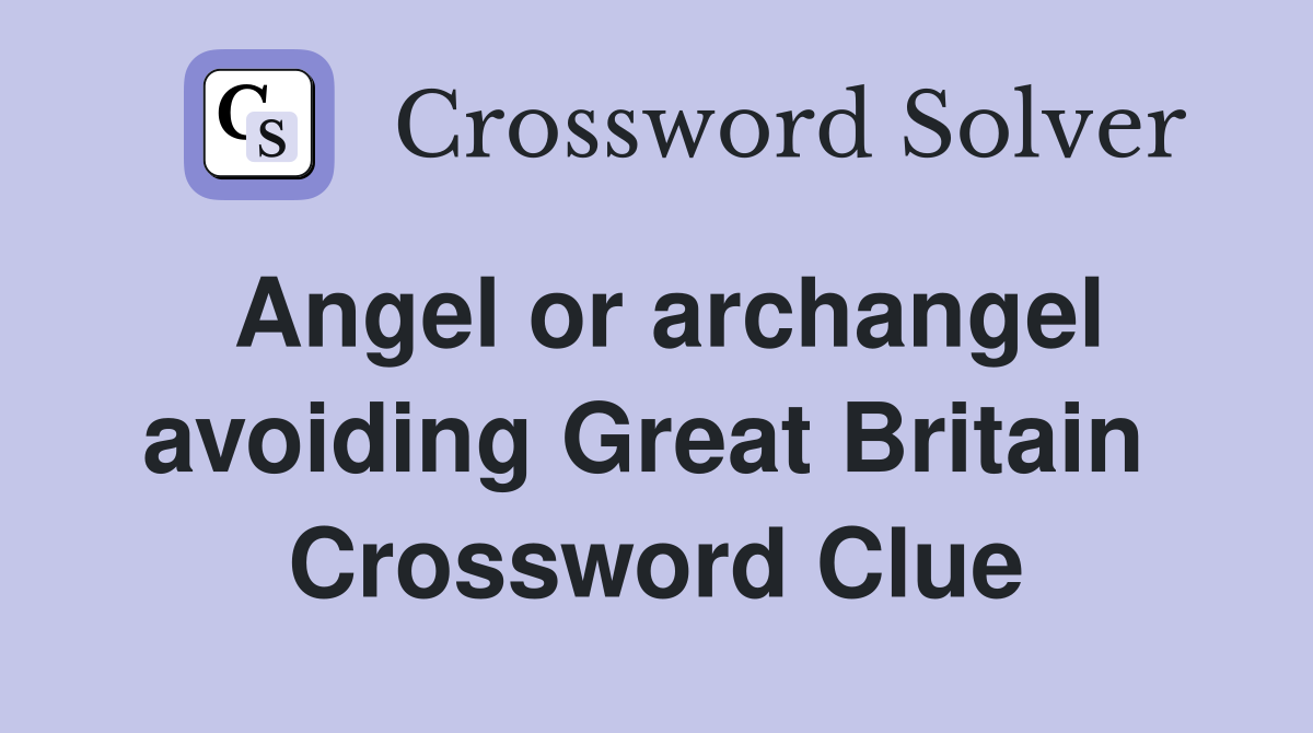 Angel or archangel avoiding Great Britain  Crossword Clue