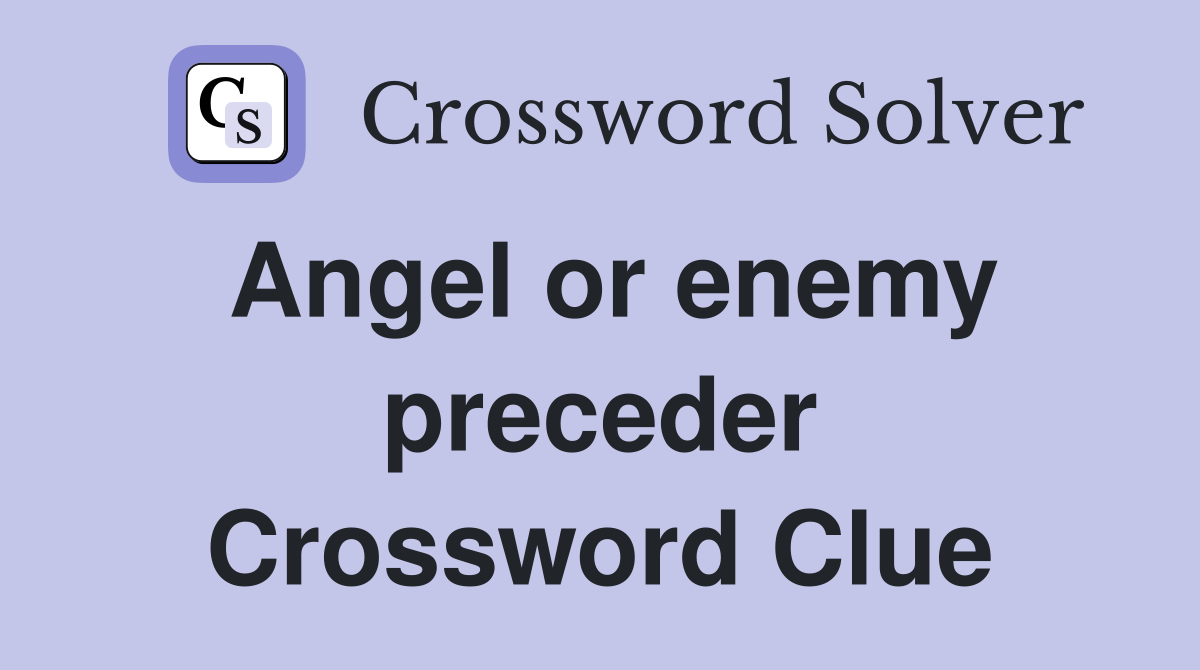 Angel or enemy preceder Crossword Clue