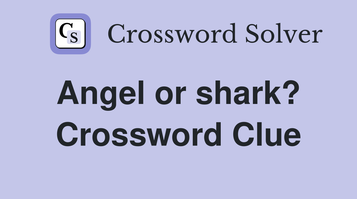 Angel or shark?  Crossword Clue