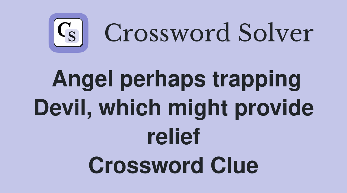 Angel perhaps trapping Devil, which might provide relief Crossword Clue