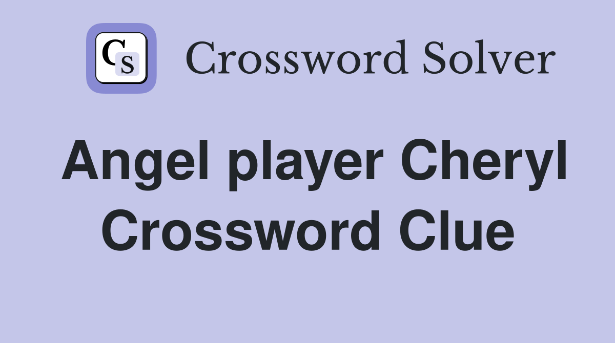Angel player Cheryl Crossword Clue