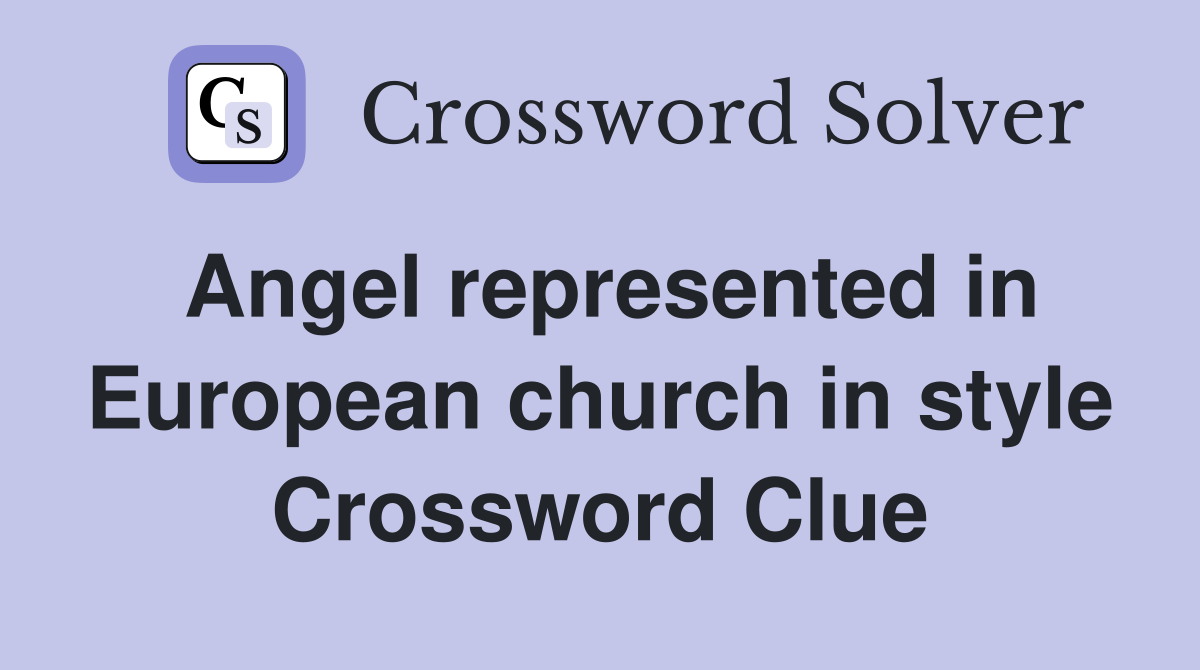 Angel represented in European church in style Crossword Clue