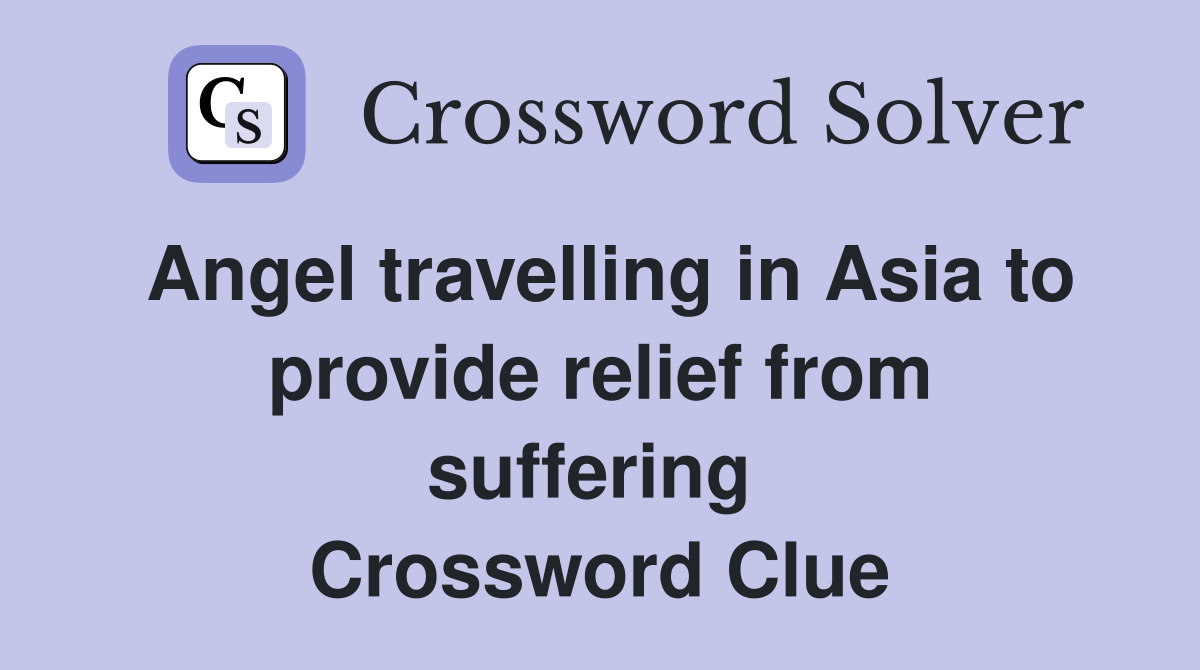Angel travelling in Asia to provide relief from suffering  Crossword Clue