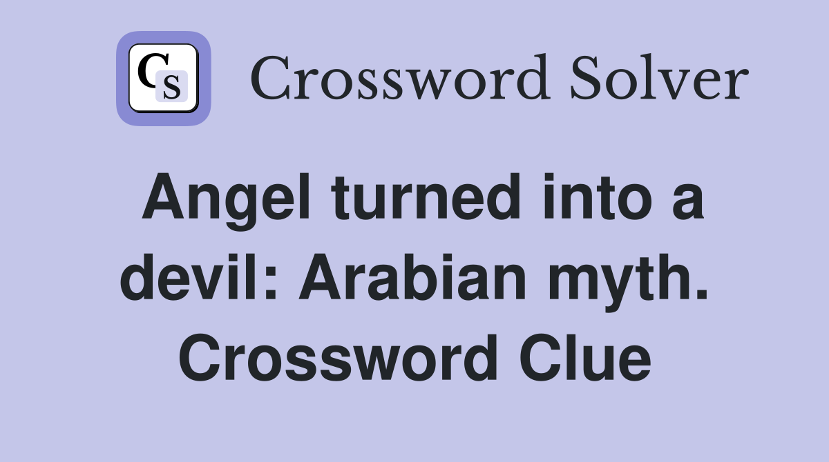 Angel turned into a devil: Arabian myth. Crossword Clue