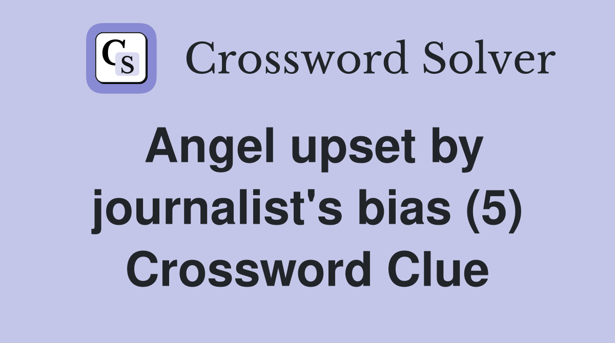 Angel upset by journalist's bias (5) Crossword Clue
