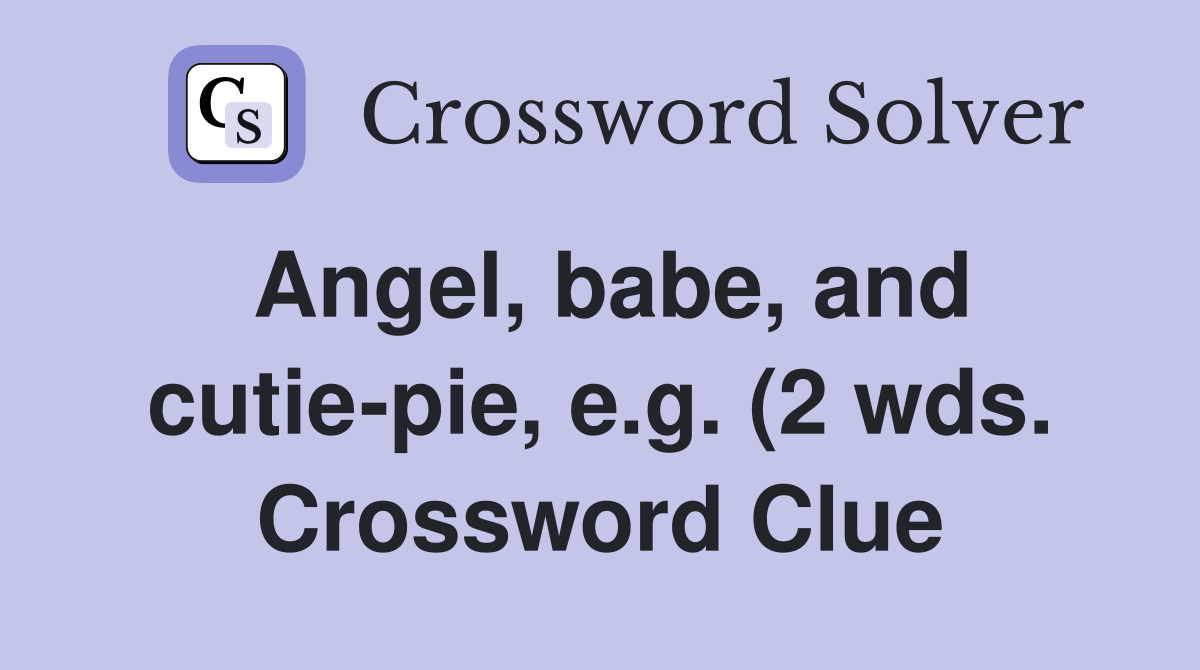 Angeland cutie pie e g (2 wds ) Crossword Clue Answers Angeland cutie pie e g (2 wds ) Crossword Clue Answers