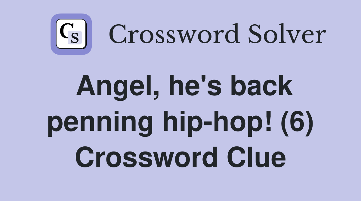 Angel, he's back penning hip-hop! (6) Crossword Clue