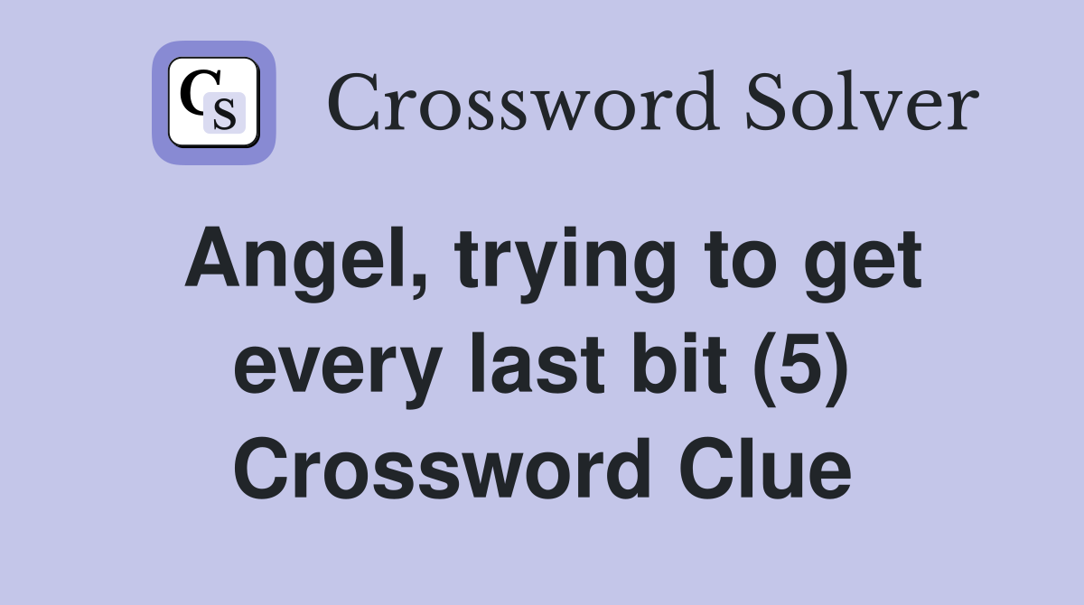 Angel, trying to get every last bit (5) Crossword Clue