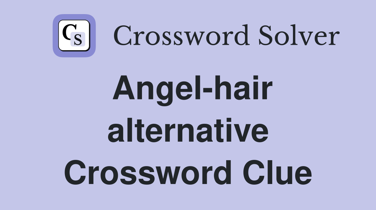 Angel-hair alternative Crossword Clue