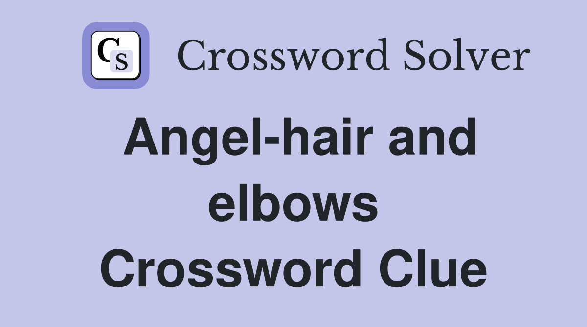 Angel-hair and elbows Crossword Clue