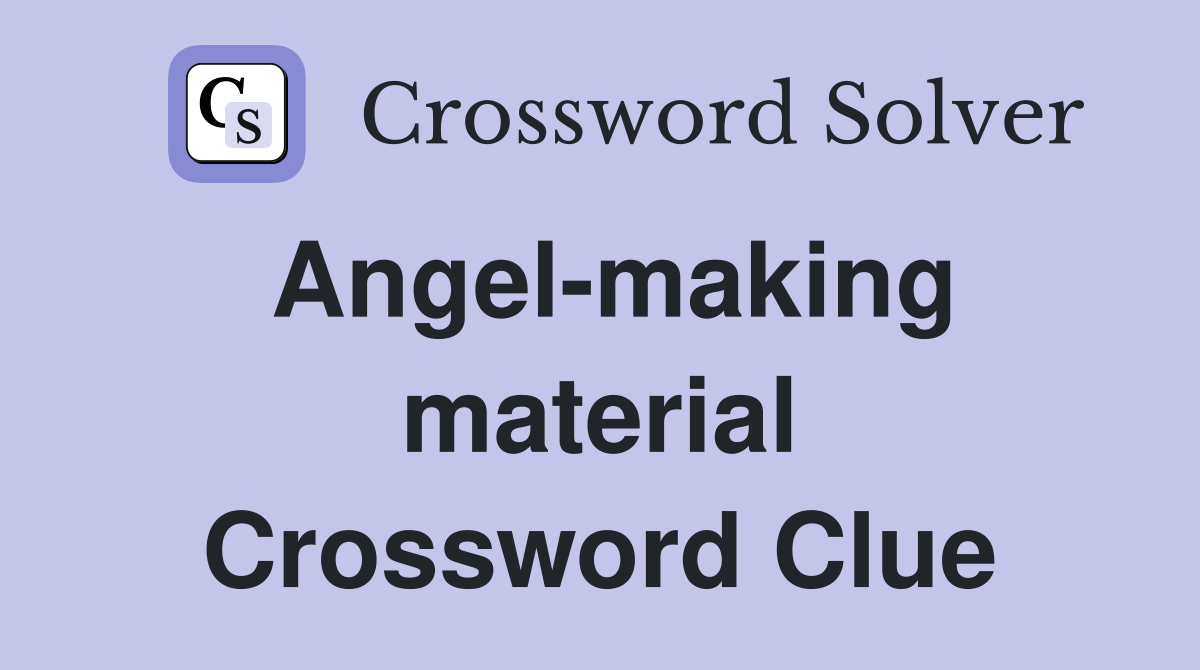 Angel-making material Crossword Clue