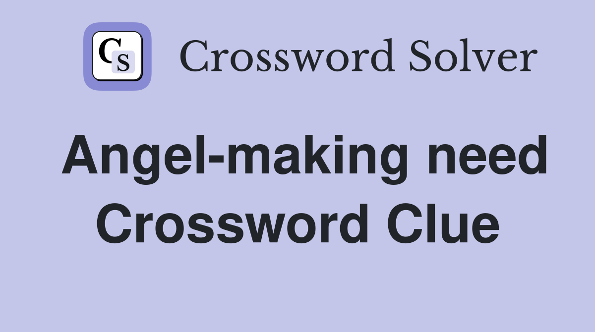 Angel-making need Crossword Clue