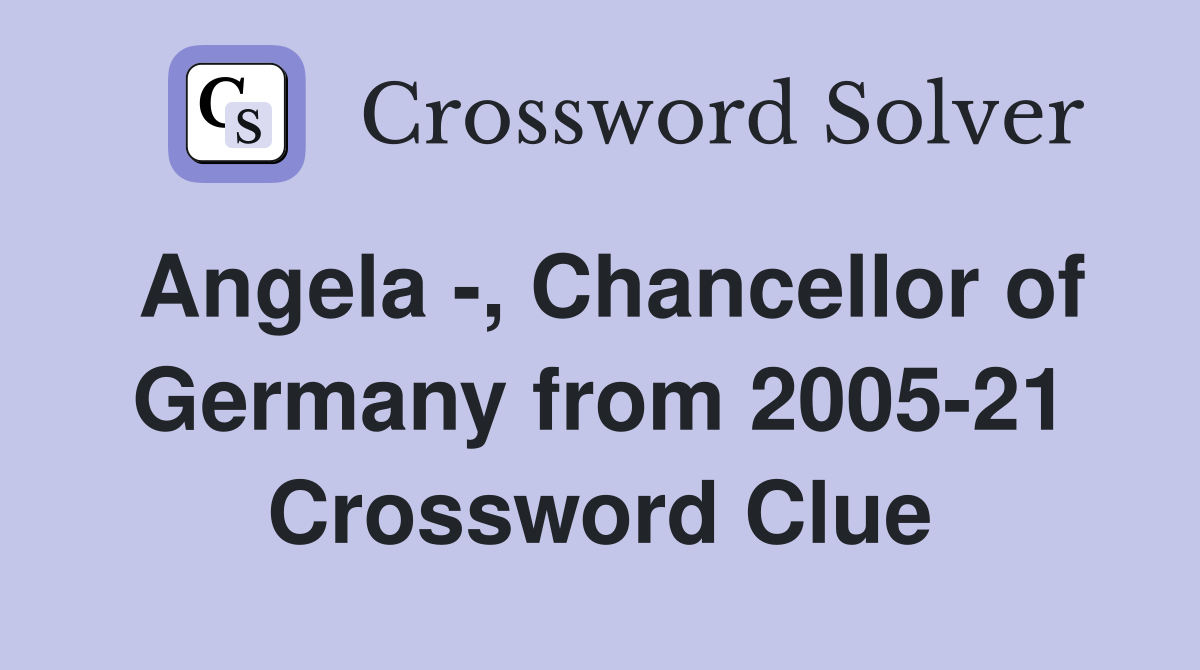Angela -, Chancellor of Germany from 2005-21 Crossword Clue