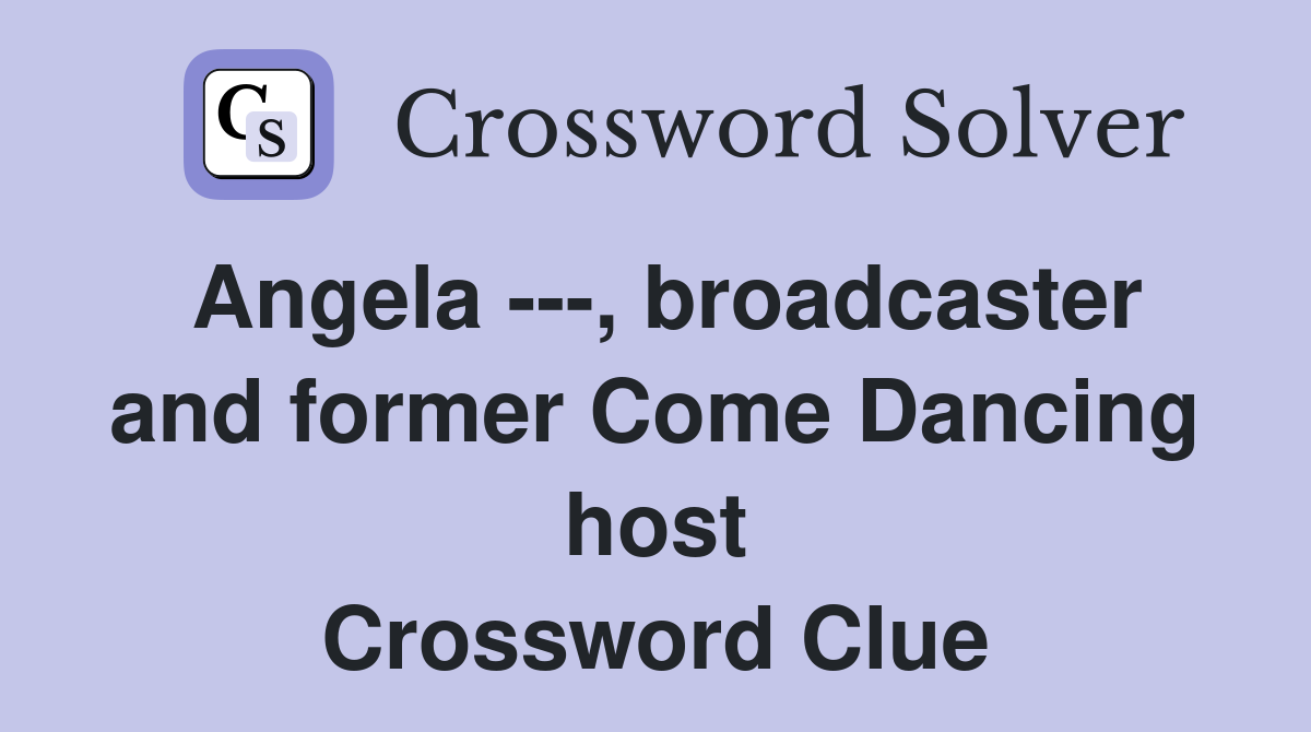 Angela ---, broadcaster and former Come Dancing host Crossword Clue