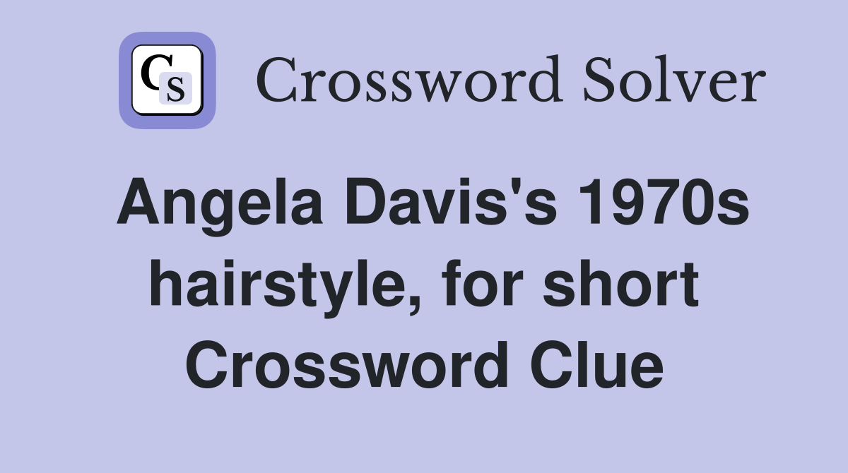 Angela Davis's 1970s hairstyle, for short Crossword Clue