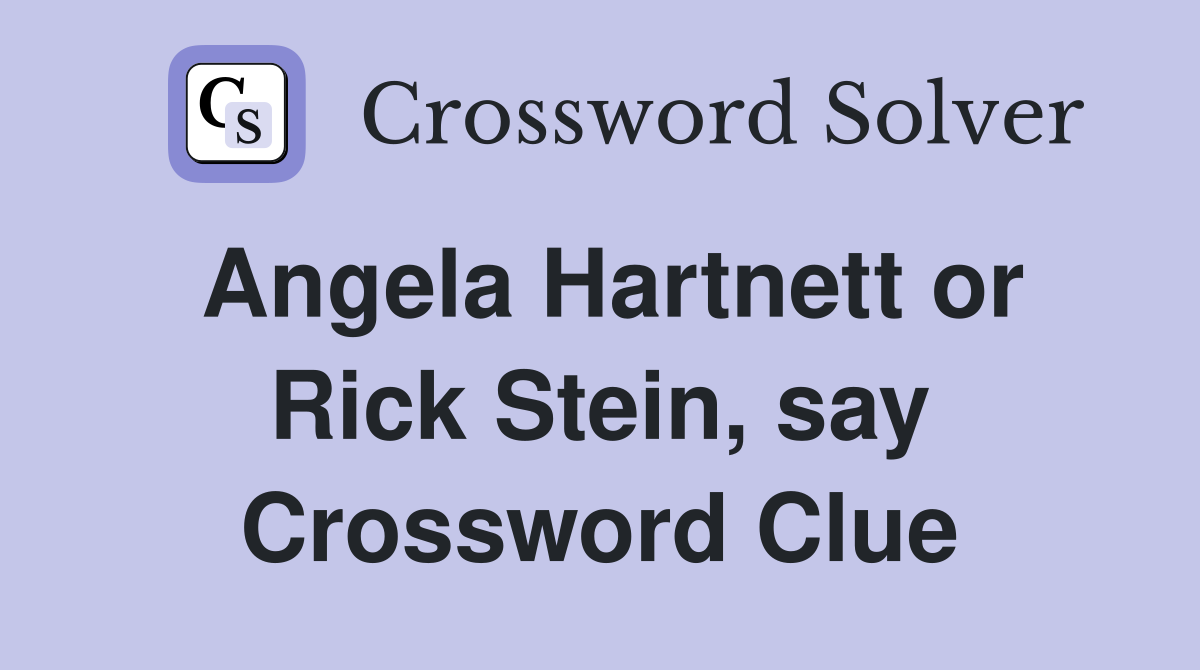 Angela Hartnett or Rick Stein, say Crossword Clue
