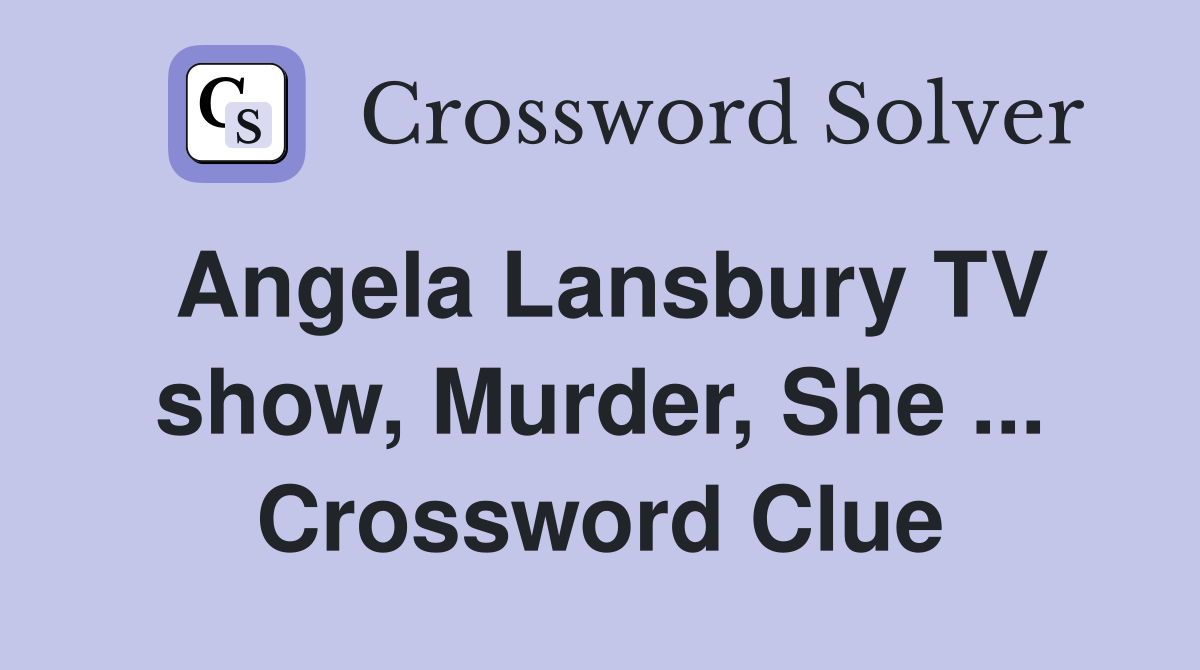 Angela Lansbury TV show, Murder, She ... Crossword Clue