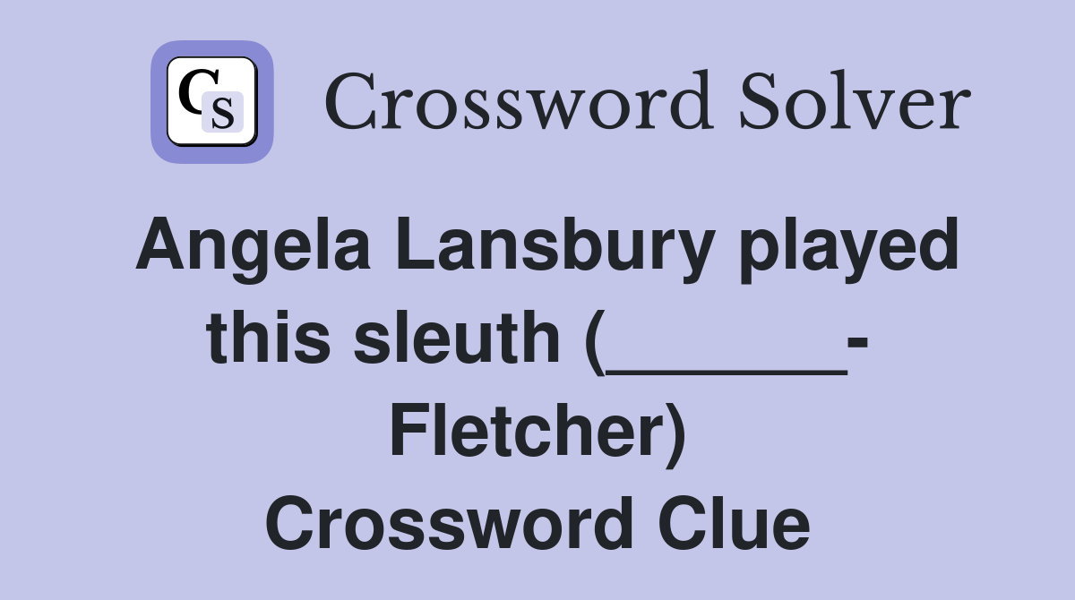 Angela Lansbury played this sleuth (______- Fletcher) Crossword Clue