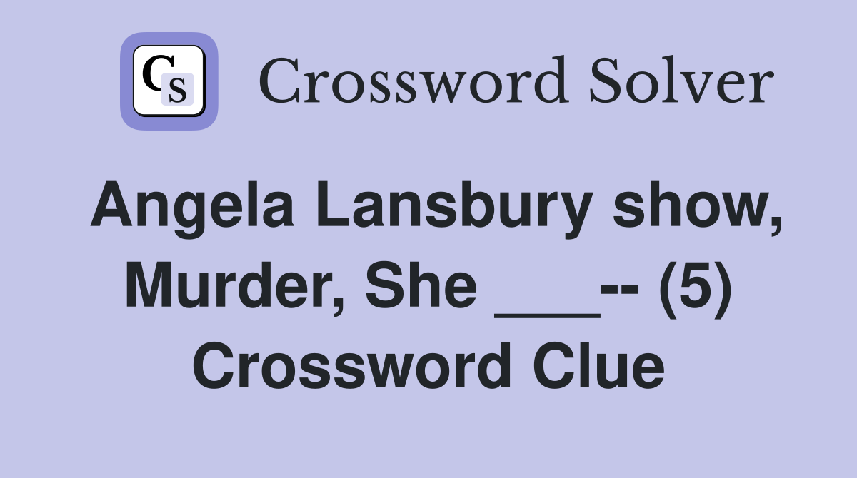 Angela Lansbury show, Murder, She ___-- (5) Crossword Clue