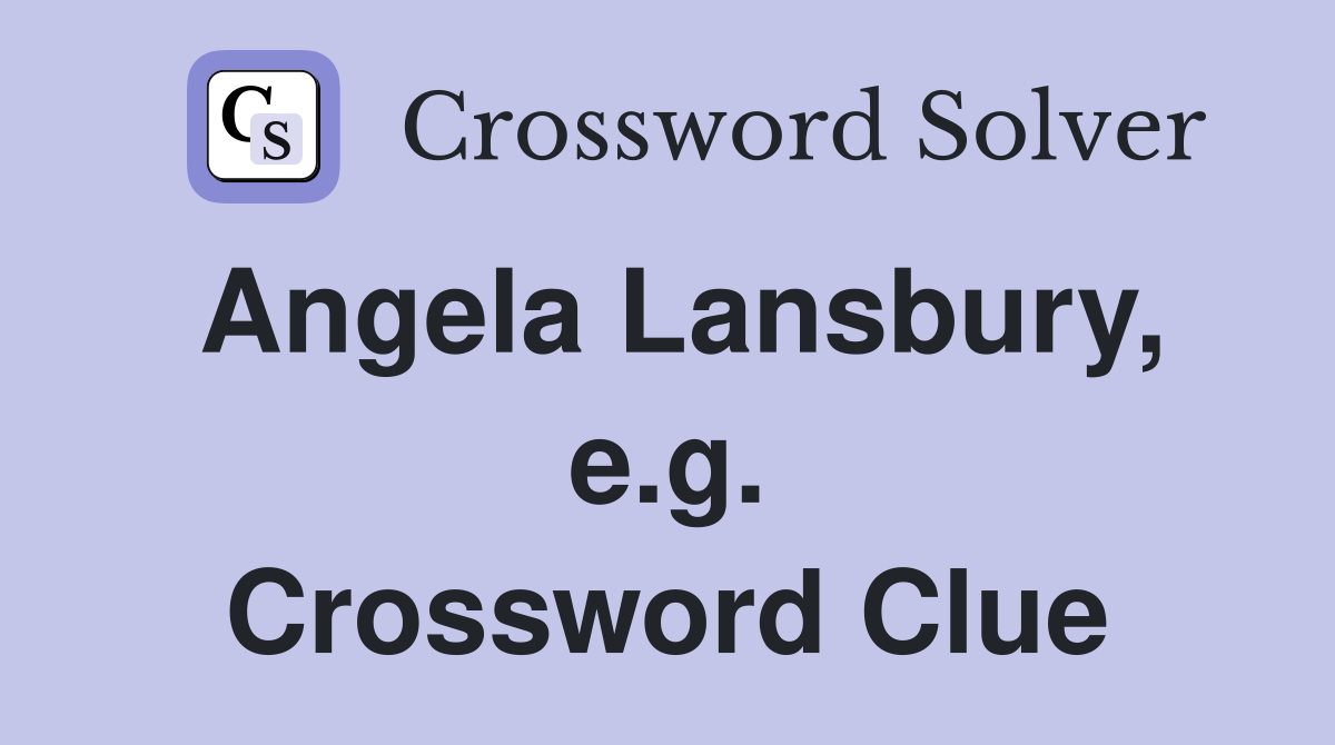 Angela Lansbury, e.g. Crossword Clue