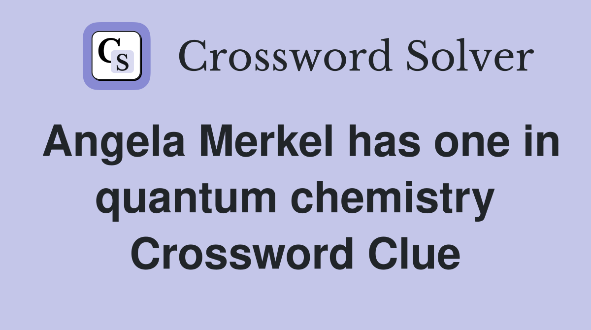 Angela Merkel has one in quantum chemistry Crossword Clue