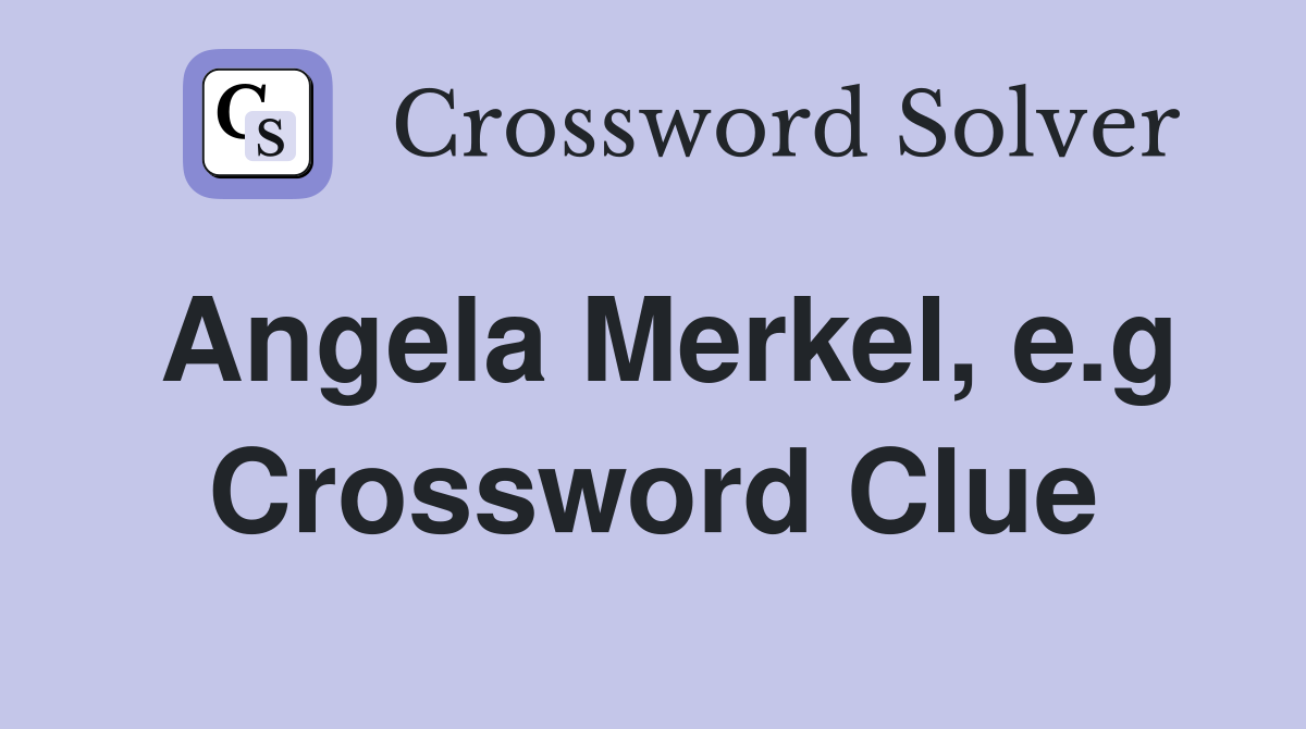 Angela Merkel, e.g Crossword Clue