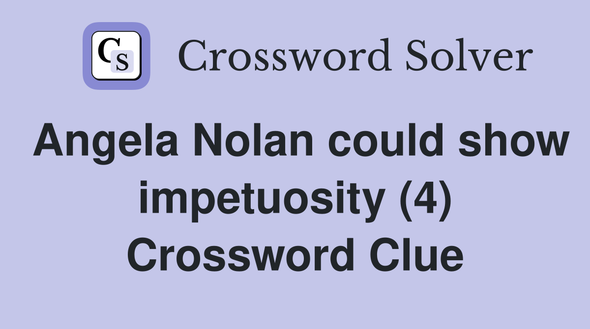 Angela Nolan could show impetuosity (4) Crossword Clue