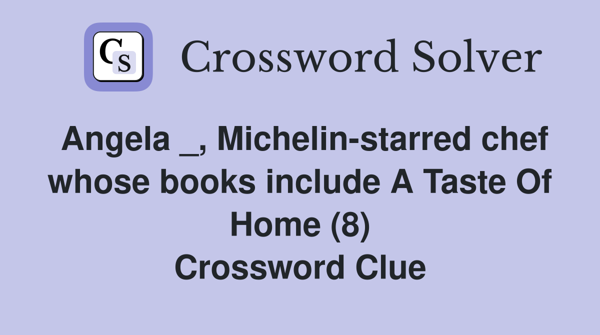 Angela _, Michelin-starred chef whose books include A Taste Of Home (8) Crossword Clue
