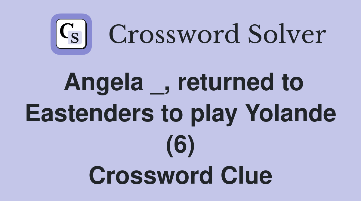 Angela _, returned to Eastenders to play Yolande (6) Crossword Clue