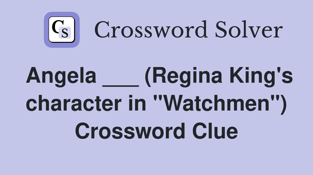 Angela ___ (Regina King's character in "Watchmen") Crossword Clue