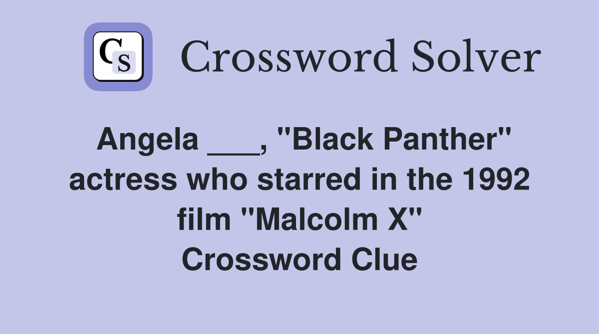 Angela ___, "Black Panther" actress who starred in the 1992 film "Malcolm X" Crossword Clue