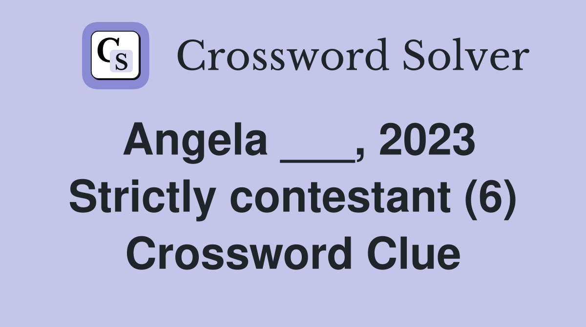 Angela ___, 2023 Strictly contestant (6) Crossword Clue