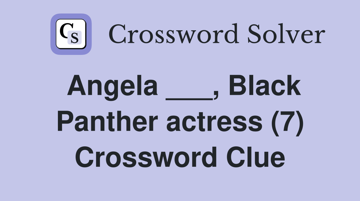 Angela ___, Black Panther actress (7) Crossword Clue