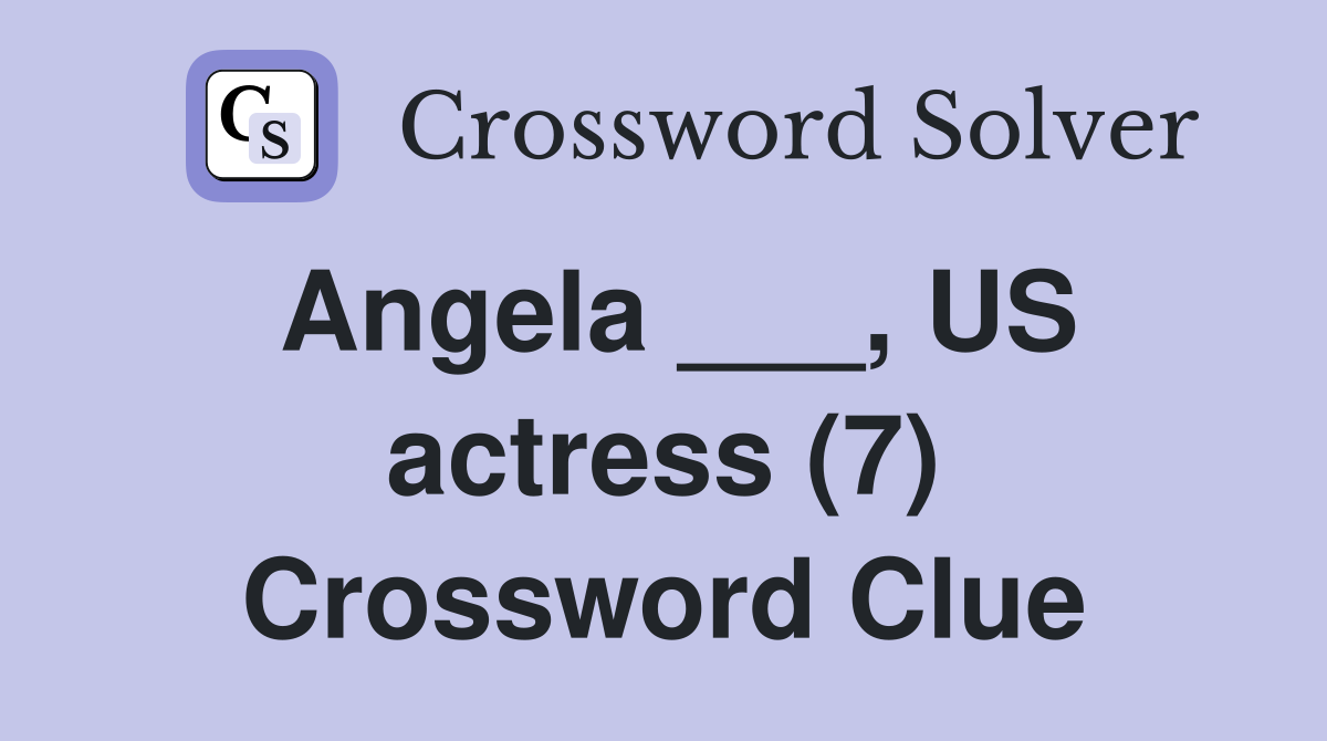 Angela ___, US actress (7) Crossword Clue