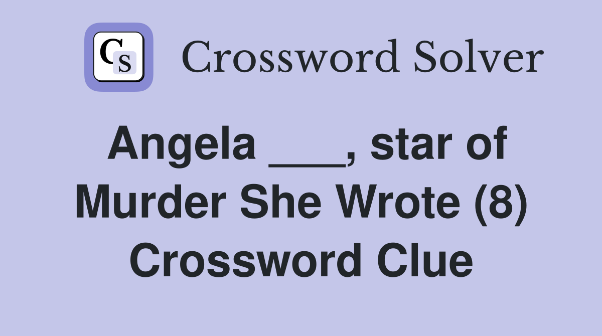 Angela ___, star of Murder She Wrote (8) Crossword Clue