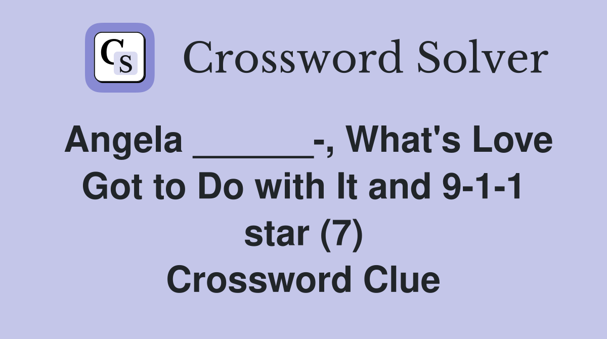 Angela ______-, What's Love Got to Do with It and 9-1-1 star (7) Crossword Clue