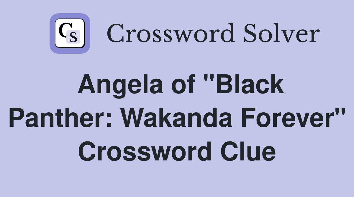 Angela of "Black Panther: Wakanda Forever" Crossword Clue