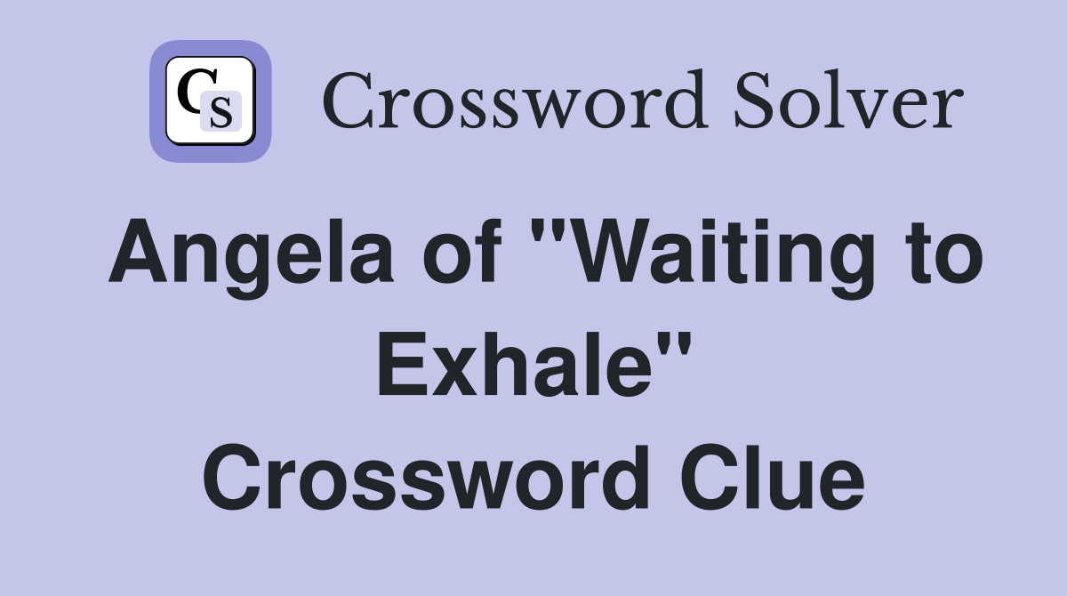 Angela of "Waiting to Exhale" Crossword Clue
