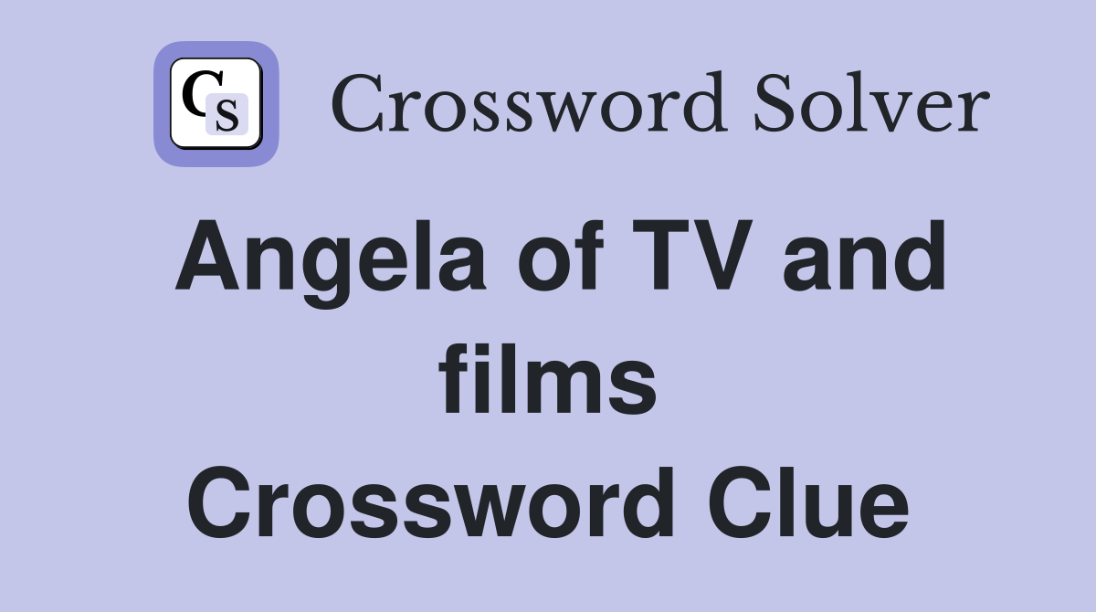 Angela of TV and films Crossword Clue