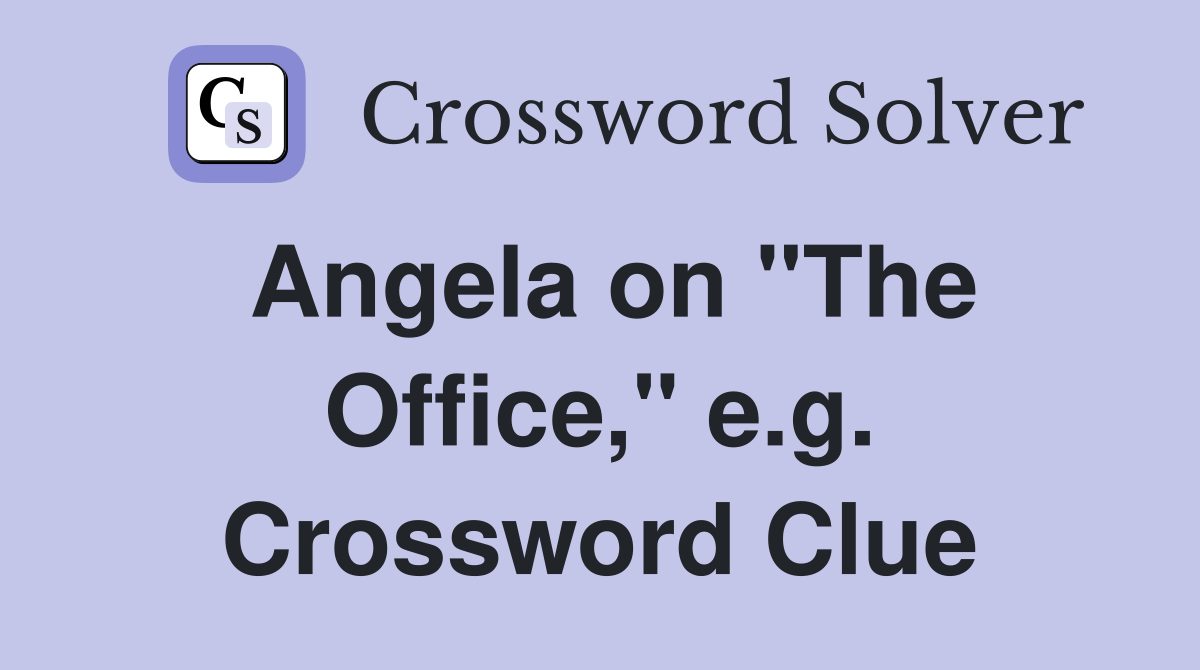 Angela on "The Office," e.g. Crossword Clue